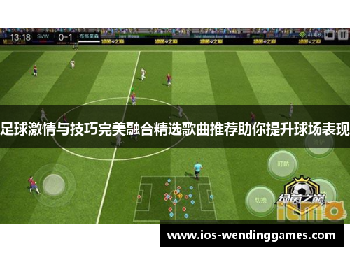 足球激情与技巧完美融合精选歌曲推荐助你提升球场表现