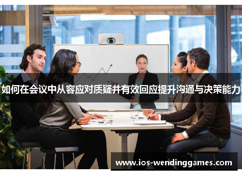 如何在会议中从容应对质疑并有效回应提升沟通与决策能力